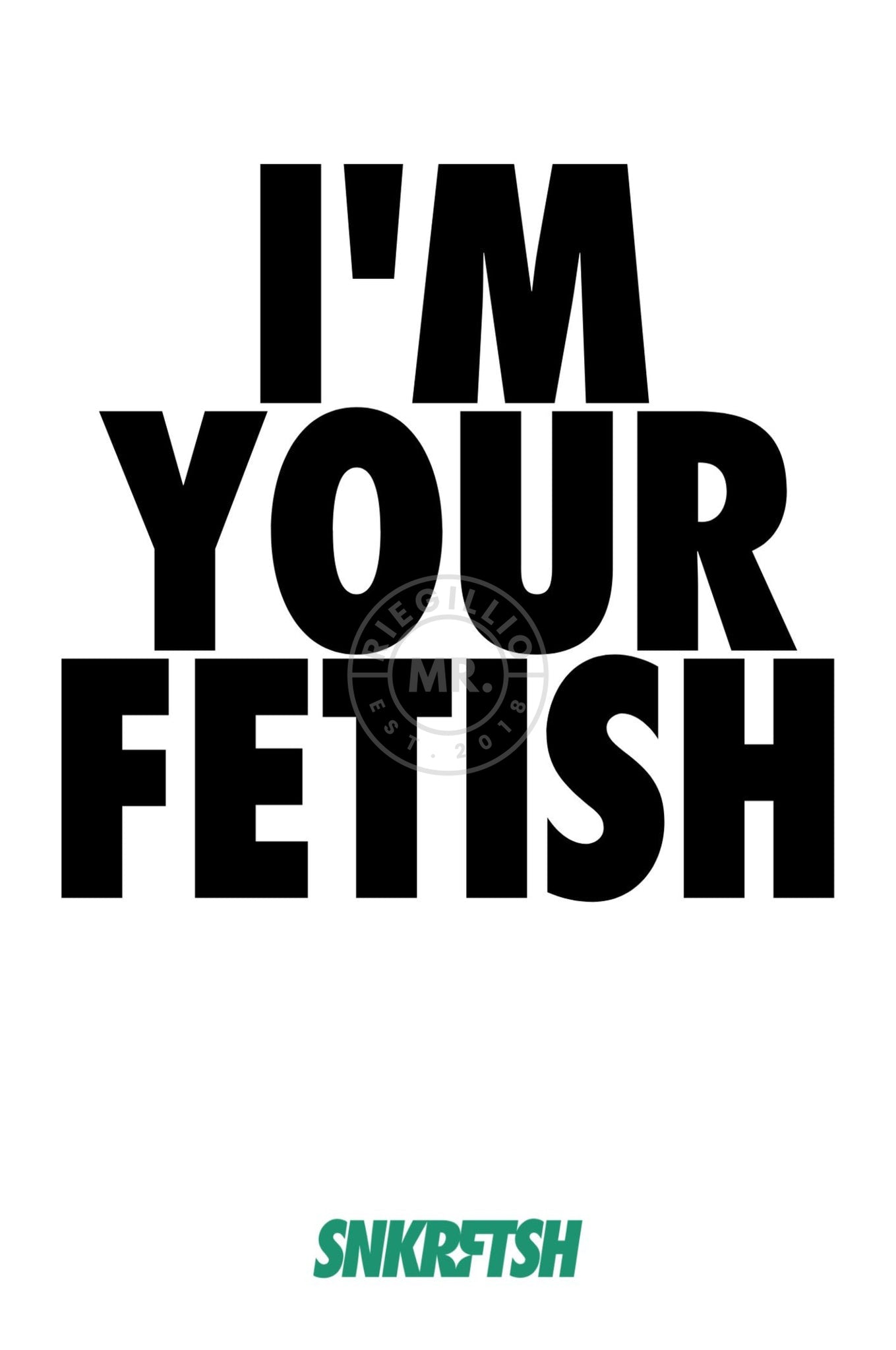 SNKRFTSH Poster I'M YOUR FETISH-at MR. Riegillio