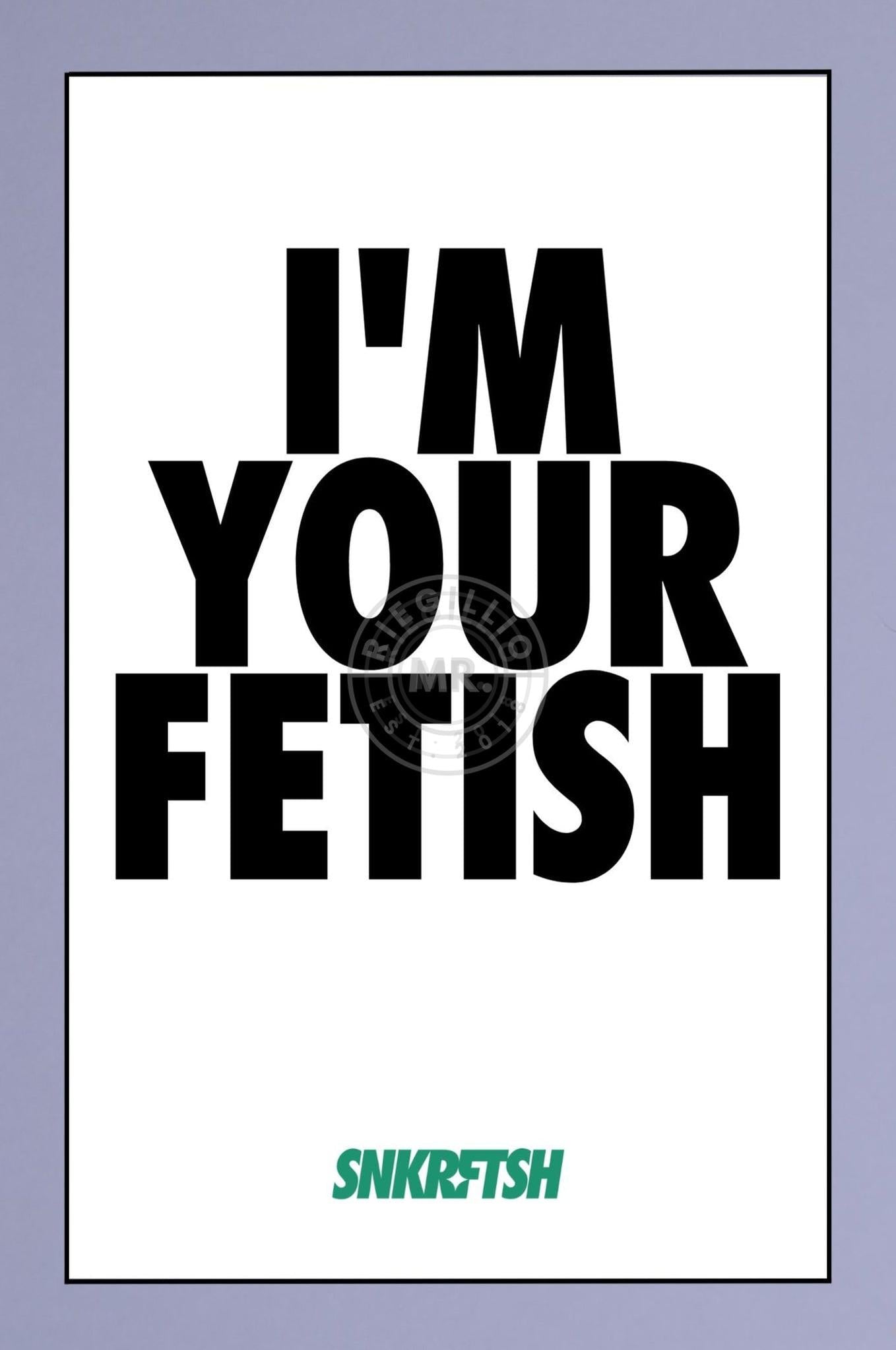 SNKRFTSH Poster I'M YOUR FETISH at MR. Riegillio