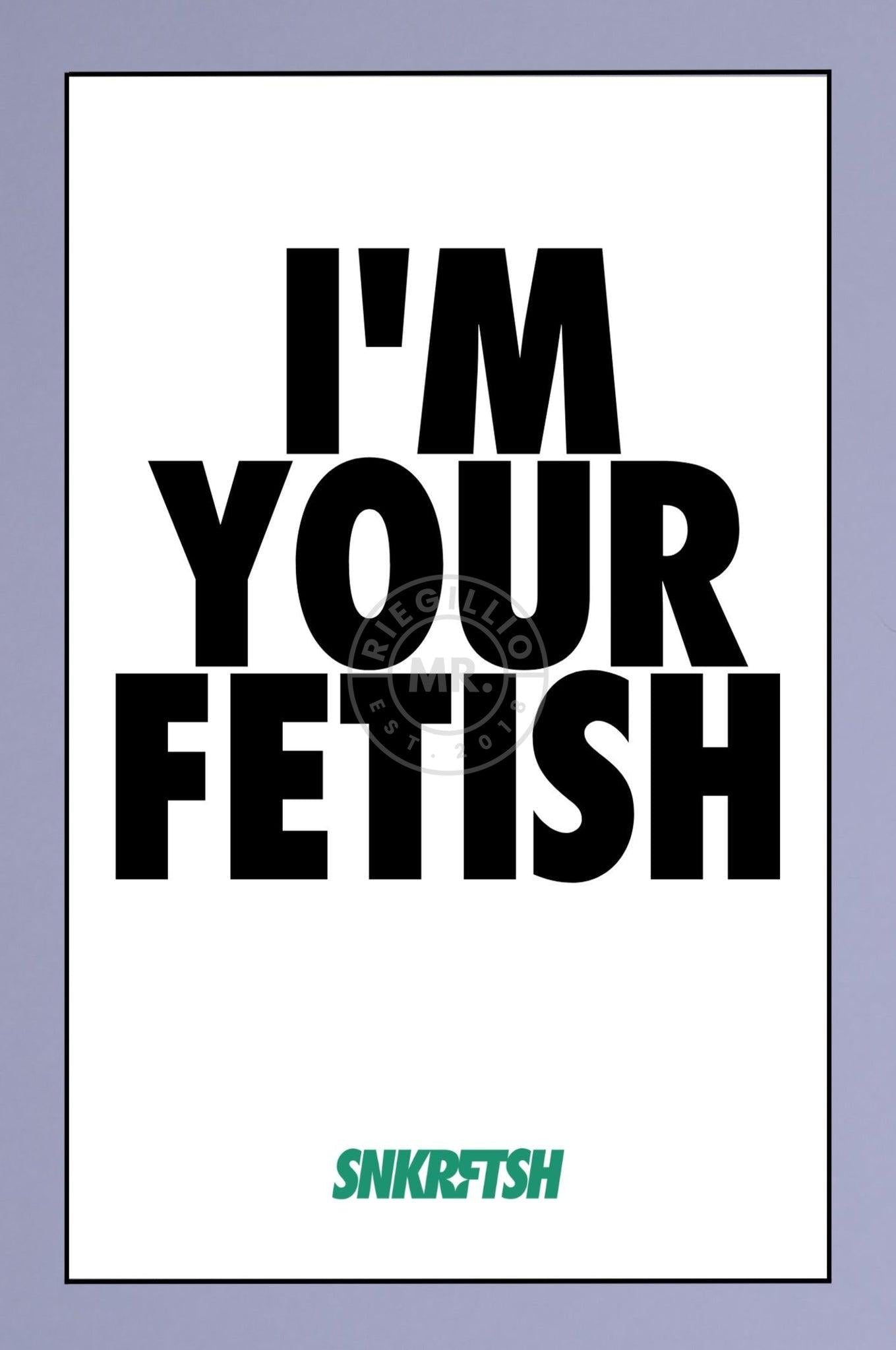 SNKRFTSH Poster I'M YOUR FETISH at MR. Riegillio