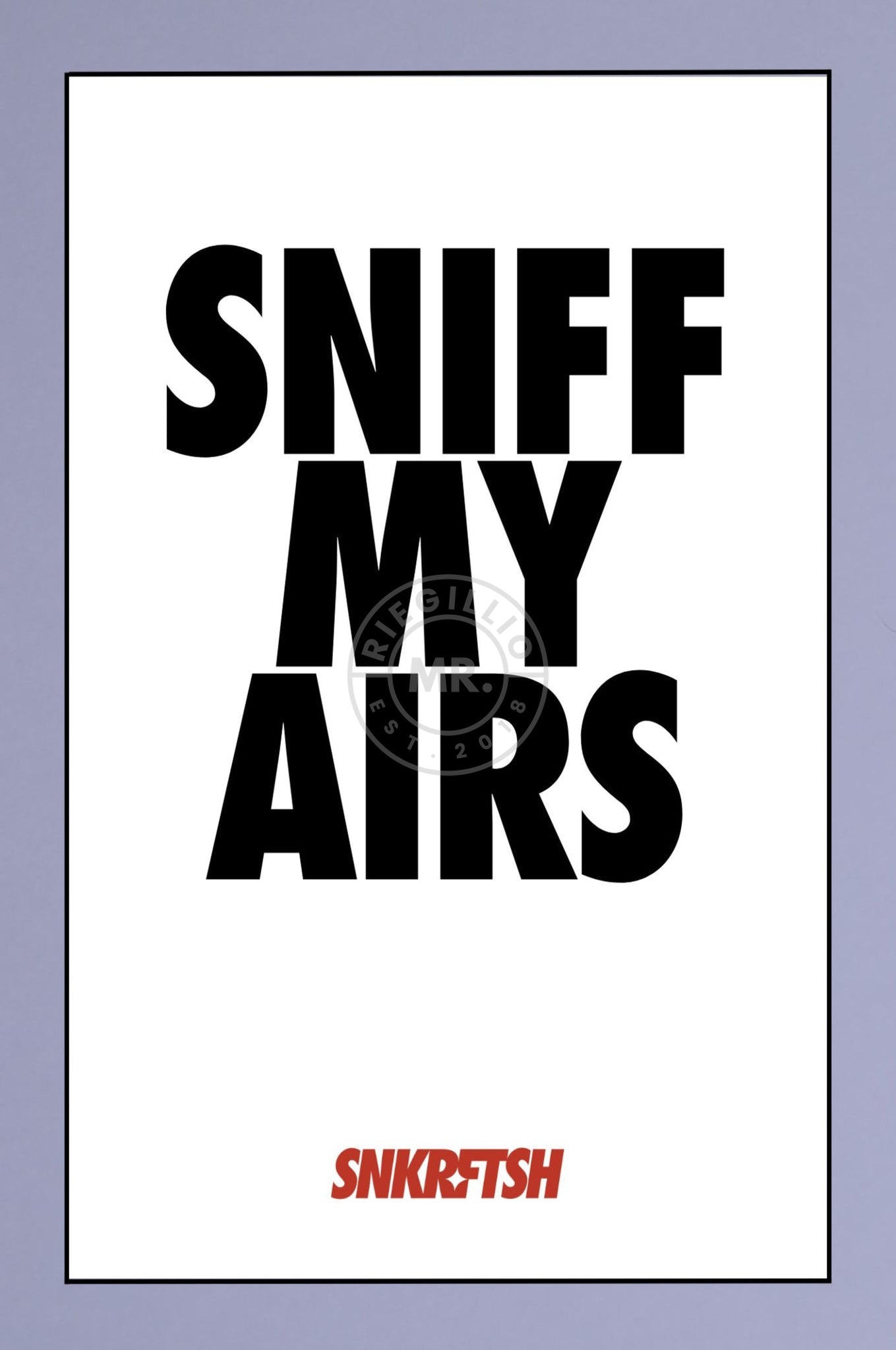 SNKRFTSH Poster SNIFF MY AIRS at MR. Riegillio